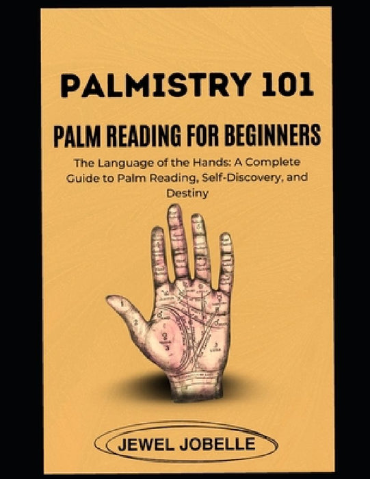 Palmistry 101: PALM READING FOR BEGINNERS: Decode Your Palm, Unlock Your Potential, and Master the Art of Hand Reading by Jewel Jobelle
