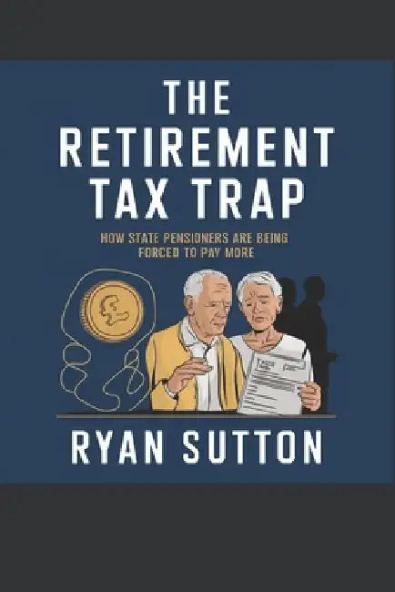 The Retirement Tax Trap: How State Pensioners Are Being Forced to Pay More by Ryan Sutton