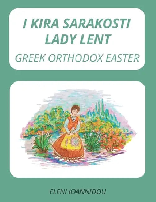 I Kira Sarakosti Lady Lent: Greek Orthodox Easter by Valentini Ioannidou, Eleni Ioannidou