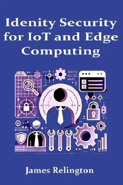 Identity Security in IoT and Edge Computing by James Relington