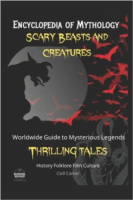 Encyclopedia of Mythology Scary Beasts and Creatures: A Beginner's Guide to Monsters, World History of Creepy Legends by Carver, Ciell