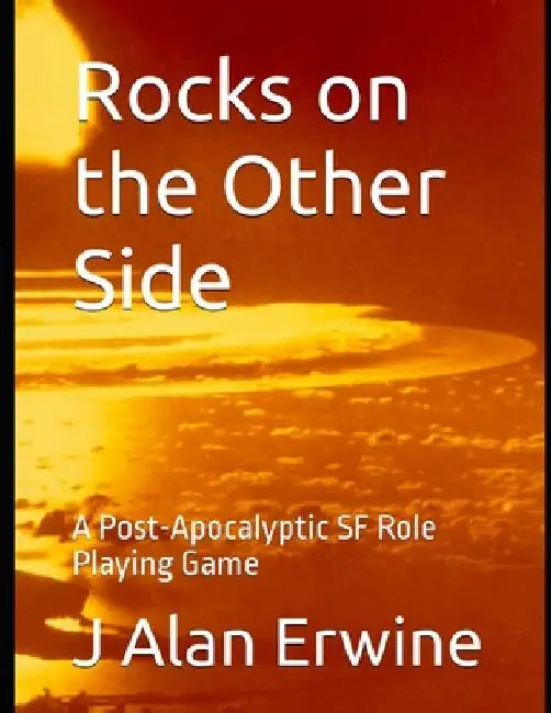 Rocks on the Other Side: A Post-Apocalyptic SF Role Playing Game by J. Alan Erwine