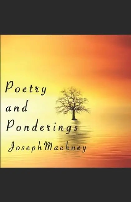 Poetry and Ponderings by Joseph Machney