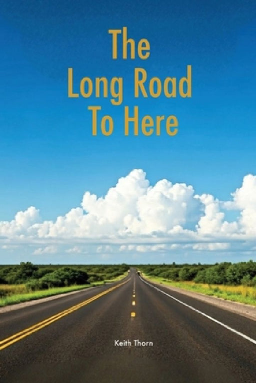 The Long Road To Here by Keith Thorn