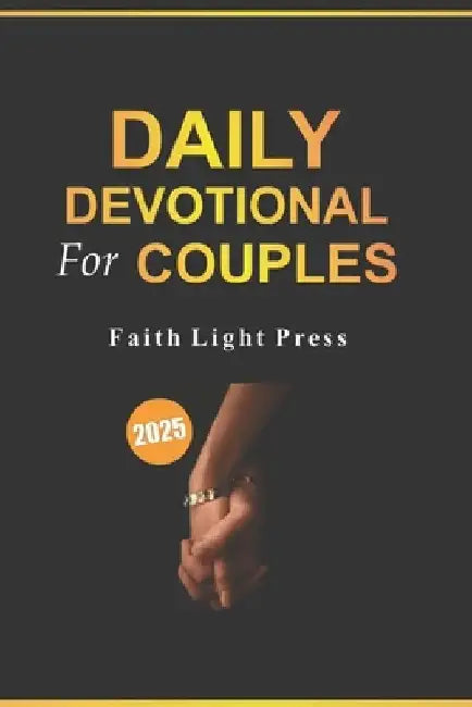 Daily Devotional for Couples 2025: 365 Devotions with Five-Minute Scripture-Based Reflections on Marriage, Faith, and Love Through Prayer by Faithlight Press