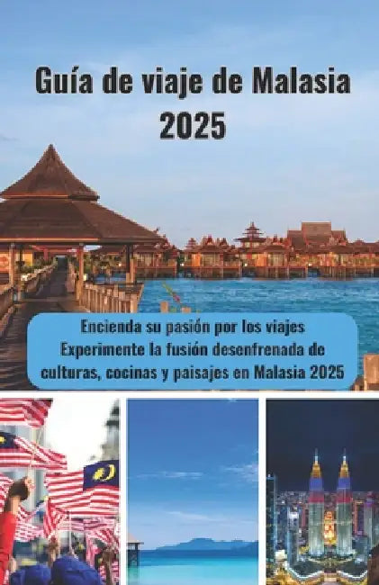 Guía de viaje de Malasia 2025: Encienda su pasión por los viajes Experimente la fusión desenfrenada de culturas, cocinas y paisajes en Malasia 2025 by David Lucas