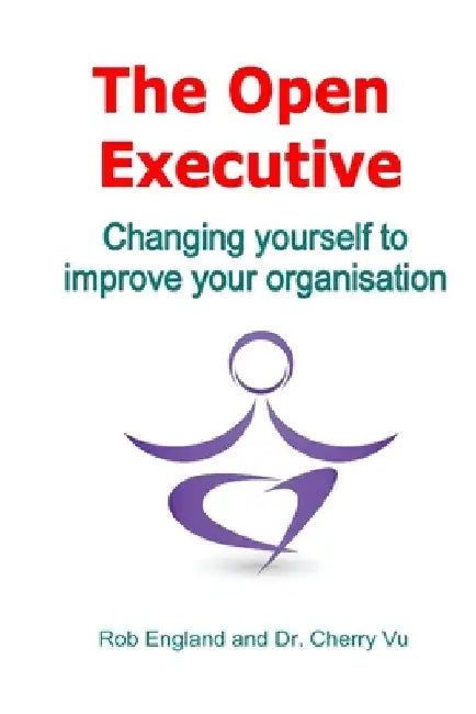 The Open Executive: Changing yourself to improve your organisation by Cherry Vu