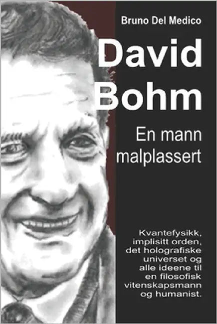David Bohm. En mann malplassert: Kvantefysikk, implisitt orden, det holografiske universet og alle ideene til en filosofisk vitenskapsmann og humanist by del Medico, Bruno