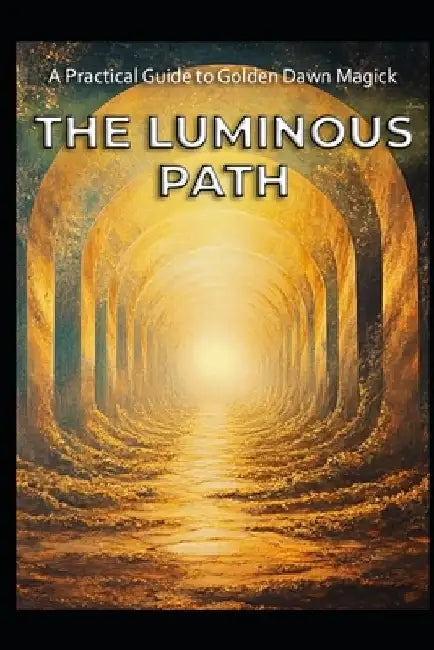 A Practical Guide to Golden Dawn Magick: The Luminous Path by Llh Media