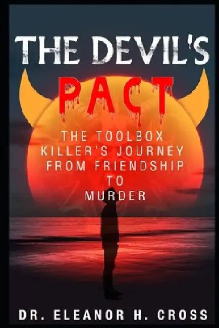 The Devil's Pact The Toolbox Killers' Journey from Friendship to Murder by Eleanor H. Cross