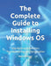 The Complete Guide to Installing Windows OS: Step-by-Step Installation, Troubleshooting, and Optimization by Mehul Kothari