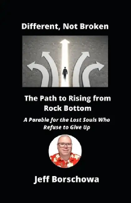 Different, Not Broken: The Path to Rising from Rock Bottom by Jeff Borschowa