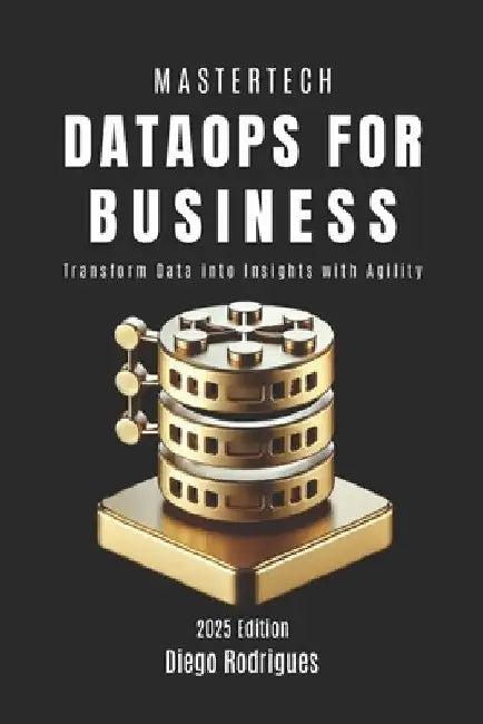 DataOps FOR BUSINESS: Transform Data into Insights with Agility by Diego Rodrigues