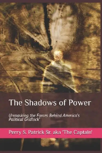 Shadows of Power: Unmasking the Forces Behind Political Gridlock" by Perry S., Sr. Patrick
