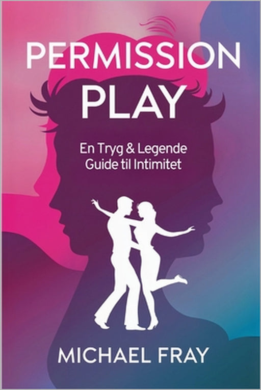 En Tryg og Legende Guide til Intimitet: Sådan skaber du sjove og trygge samtaler om lyst, grænser og intimitet by Maria Søller, Michael Fray