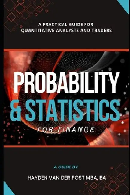 Probability and Statistics for Finance: A Practical Guide for Quantitative Analysts and Traders by Danny Munrow