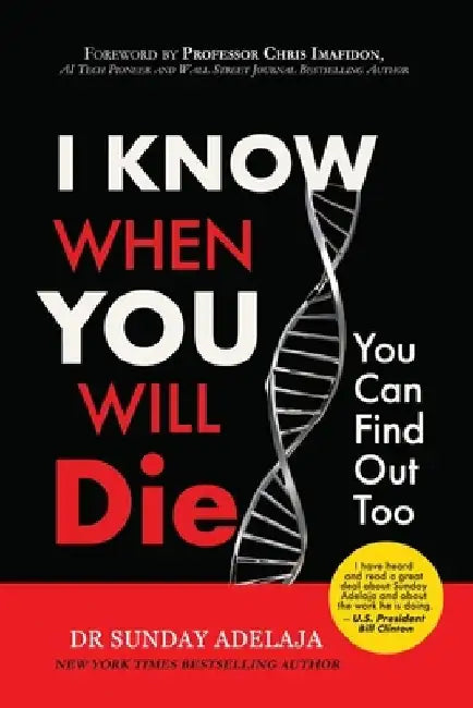 I Know When You Will Die, You Can Find Out Too: Discover How Long You Will Live by Unlocking the Secrets of a Lifespan by Sunday Adelaja