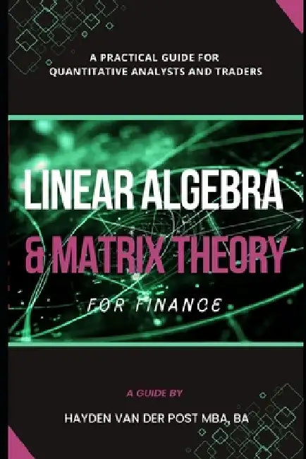 Linear Algebra & Matrix Theory For Finance: A Practical Guide for Quantitative Analysts and Traders by Reactive Publishing
