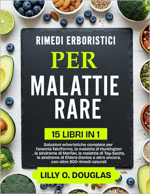 Rimedi Erboristici Per Malattie Rare 15 Libri in 1: Soluzioni erboristiche complete per l'anemia falciforme, la malattia di Huntington, la sindrome di by Lilly O. Douglas