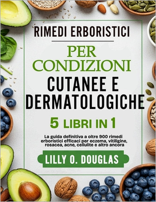 Rimedi Erboristici Per Condizioni Cutanee E Dermatologiche 5 Libri in 1: La Guida Definitiva A Oltre 900 Rimedi Erboristici Efficaci Per Eczema, Vitil by Lilly O. Douglas