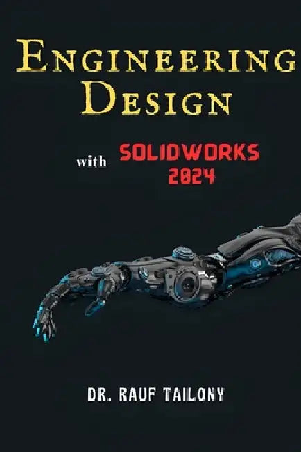 ENGINEERING DESIGN with SOLIDWORKS 2024: From Concept to 3D by Rauf Tailony