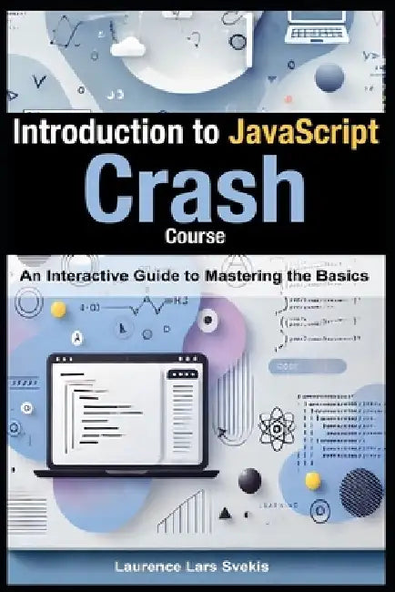 Introduction to JavaScript: Crash Course: An Interactive Guide to Mastering the Basics by Laurence Lars Svekis