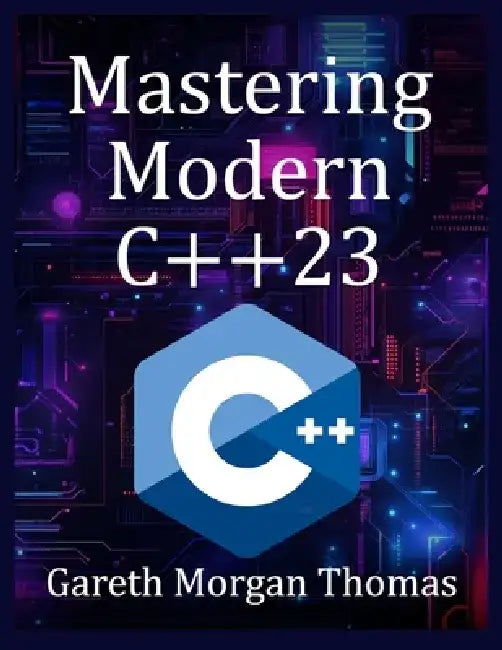 Mastering Modern C++23: Advanced Programming Techniques and Best Practices by Gareth Morgan Thomas