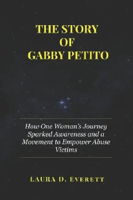 The Story of Gabby Petito: How One Woman's Journey Sparked Awareness and a Movement to Empower Abuse Victims by Laura D. Everett