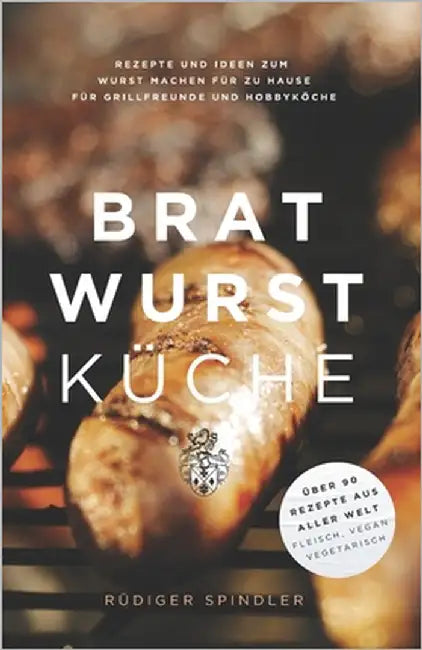 Brat Wurst Küche: Rezepte und Ideen zum Wurst machen für zu Hause by Spindler, Rüdiger Jens