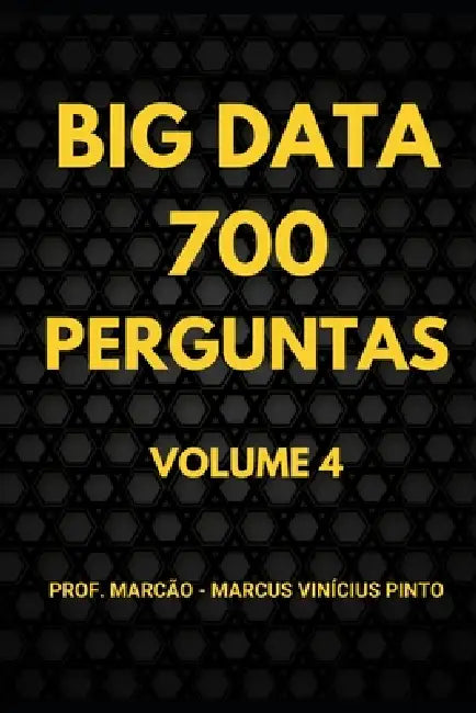 700 Preguntas de Big Data - Volumen 4 by Marcus Vinicius Pinto