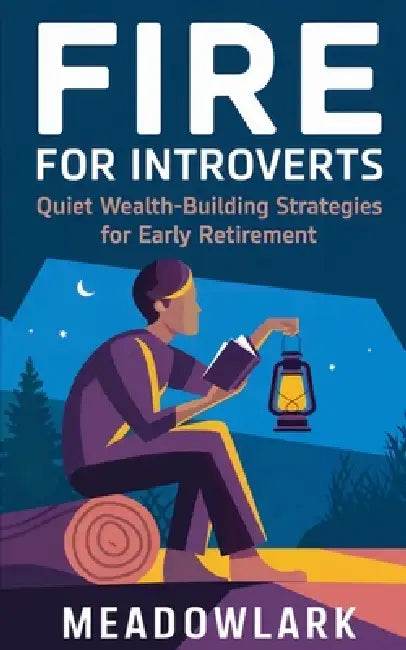 FIRE for Introverts: Quiet Wealth-Building Strategies for Early Retirement by Meadowlark