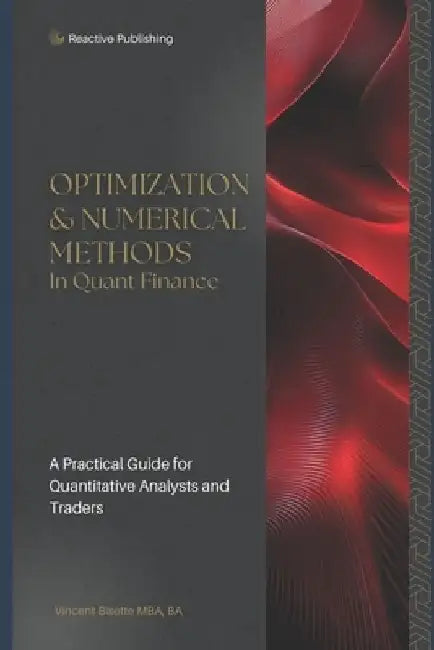 Optimization & Numerical Methods in Quant Finance: A Practical Guide to Portfolio Optimization, Derivatives Pricing, and Risk Management by Reactive Publishing