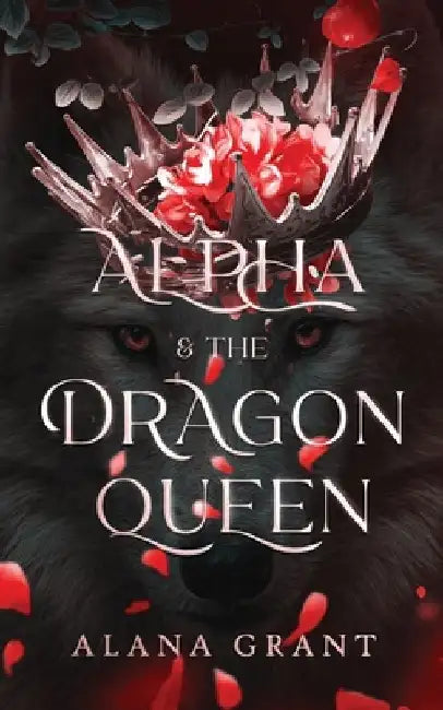 Alpha And The Dragon Queen: An Off-Limits Opposites Attract Paranormal Romance by Alana Grant