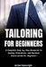 Tailoring For Beginners: Complete Step-by-Step Blueprint to Sewing, Alterations, and Garment Construction for Beginner by Jordan Seamwright