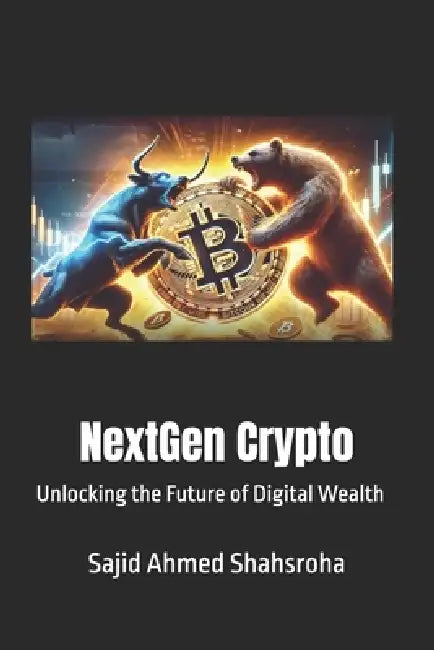 NextGen Crypto: Unlocking the Future of Digital Wealth by Sajid Ahmed Shahsroha