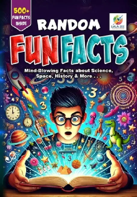 Random Fun Facts: Mind-Blowing Trivia for Kids, Teens, Adults, Family Fun & Office Breaks by Lala Zee