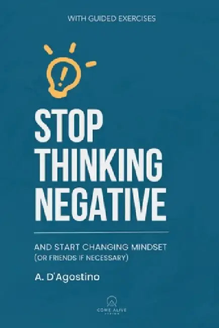 Stop Thinking Negative: And Start Changing Perspective by A. D'Agostino