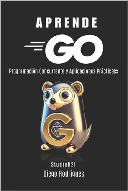 Aprende Go: Programación Concurrente y Aplicaciones Prácticas by Rodrigues, Diego