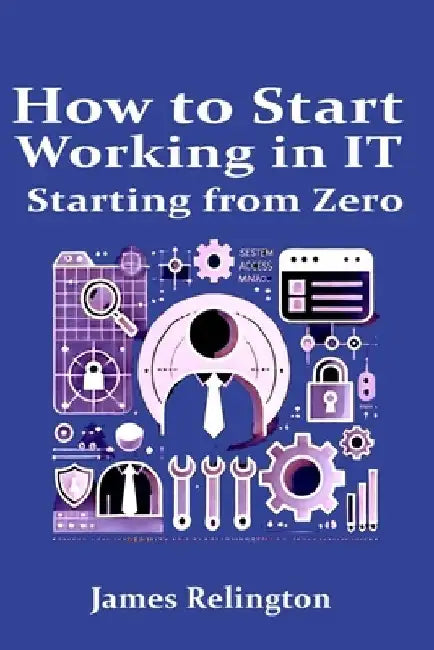 How to start working in IT starting from zero by James Relington