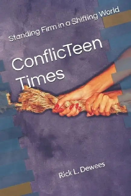 ConflicTeen Times: Standing Firm in a Shifting World by Rick L. Dewees