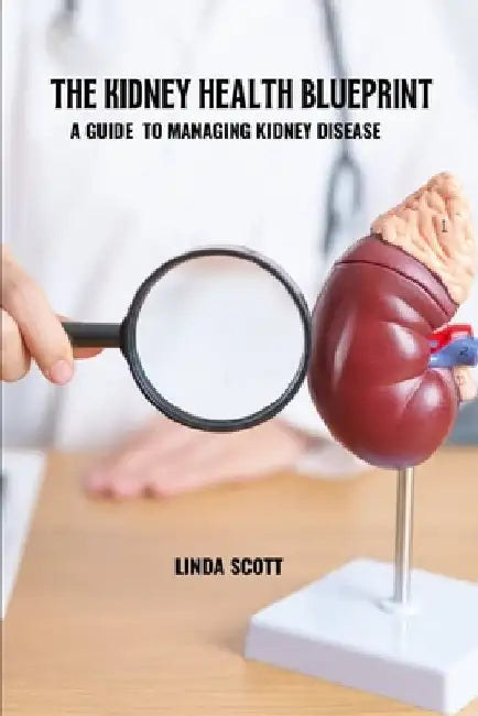 The kidney health blueprint: A guide to managing kidney disease by Linda Scott