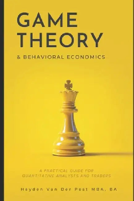 Game Theory & Behavioral Finance: A Practical Guide for Quantitative Analysts and Traders: A Comprehensive Guide to Growing, Cooking, and Understandin by Vincent Bisette