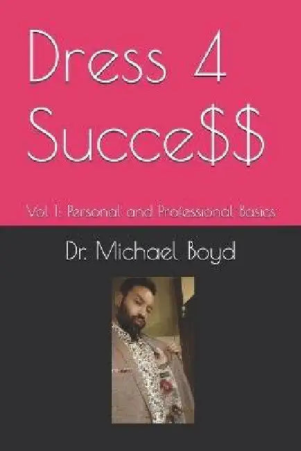 Dress 4 Succe$$: Vol 1: Personal and Professional Basics by Michael Boyd