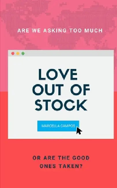 Love Out of Stock: Are We Asking Too Much or Are the Good Ones Taken? by Marcella Campos