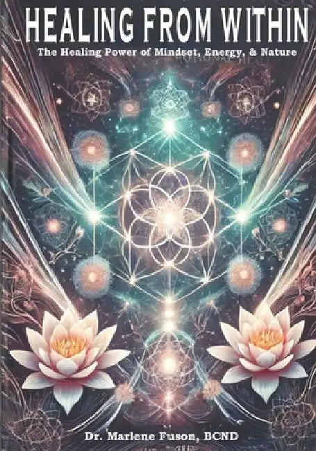 Healing From Within: The Healing Power of Mindset, Energy, & Nature by Marlene Fuson Bcnd