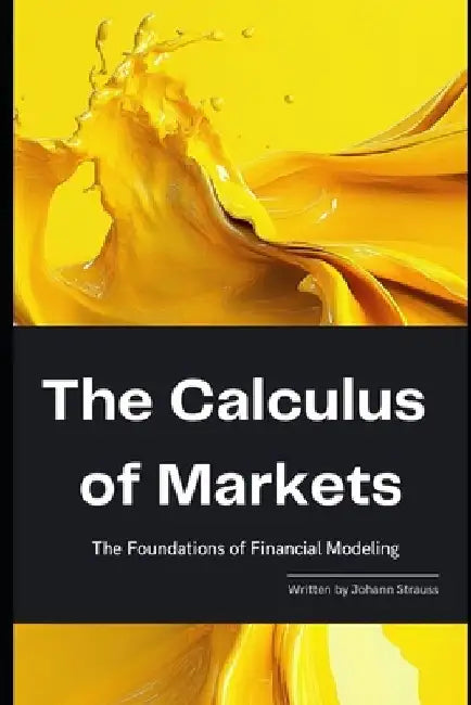 The Calculus of Markets: The Foundations of Financial Modeling: A Comprehensive Guide 2025 by Reactive Publishing