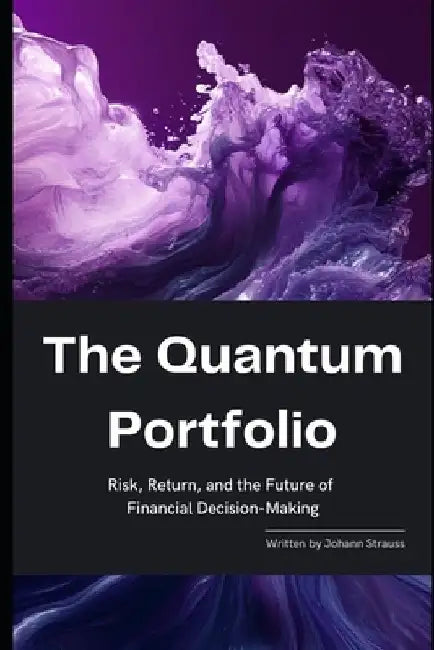 The Quantum Portfolio: Risk, Return, and the Future of Financial Decision-Making: A Comprehensive Guide 2025 by Hayden Van Der Post