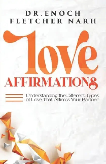 Love Affirmation: Understanding the Different Types of Love That Affirms Your Partner by Enoch Fletcher Narh