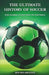 The Ultimate History of Soccer: The Global Evolution of Football by Rob Den Broeder