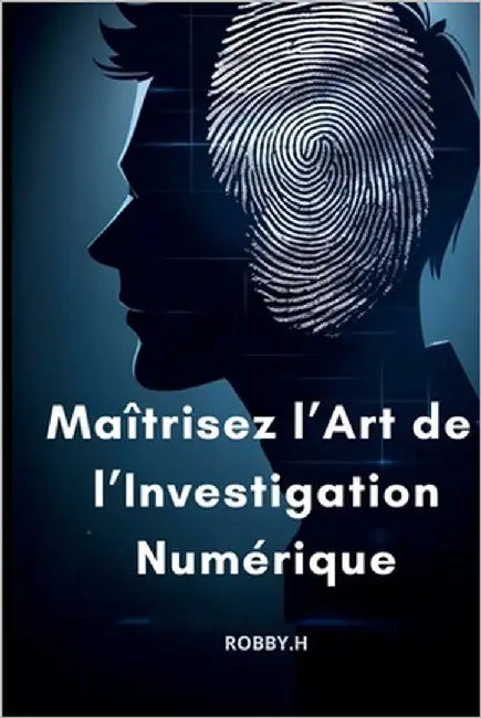 Maîtrisez l'Art de l'Investigation Numérique: Open Source Intelligence - Renseignement de sources ouvertes by Haddad, Robby